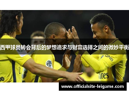 西甲球员转会背后的梦想追求与财富选择之间的微妙平衡